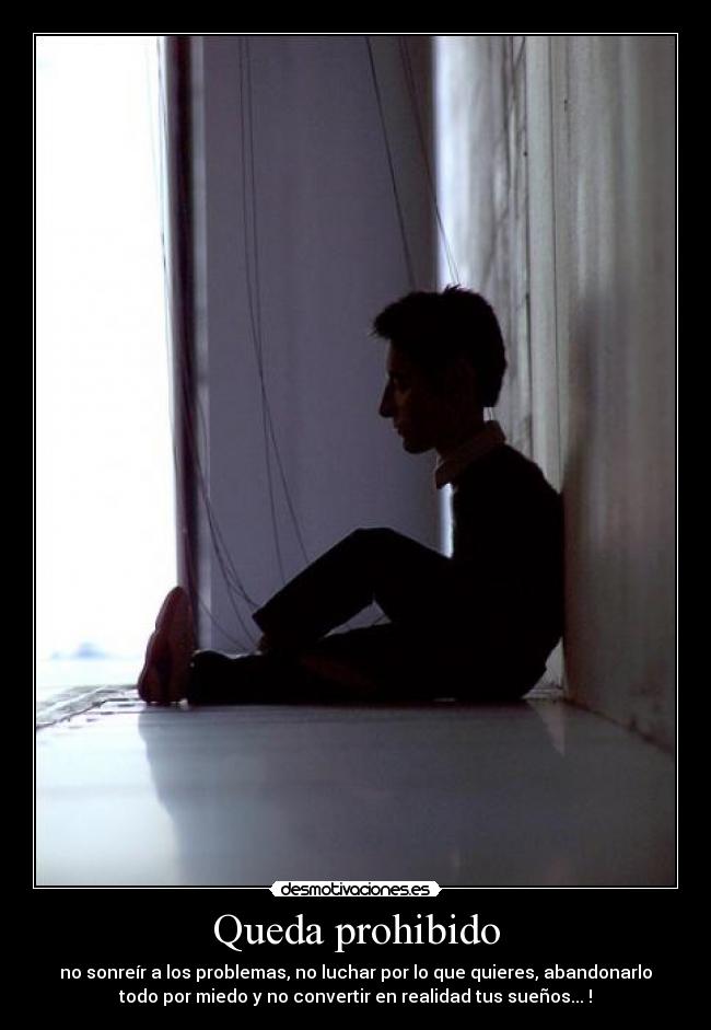 Queda prohibido - no sonreír a los problemas, no luchar por lo que quieres, abandonarlo
todo por miedo y no convertir en realidad tus sueños...♥!