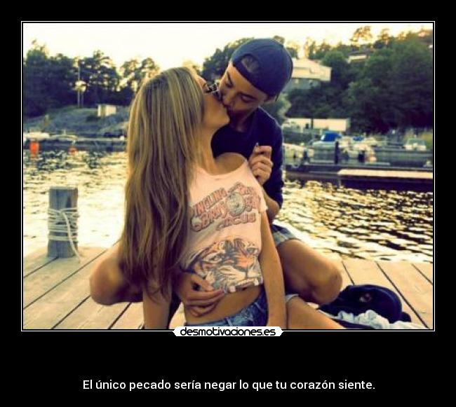 - El único pecado sería negar lo que tu corazón siente.