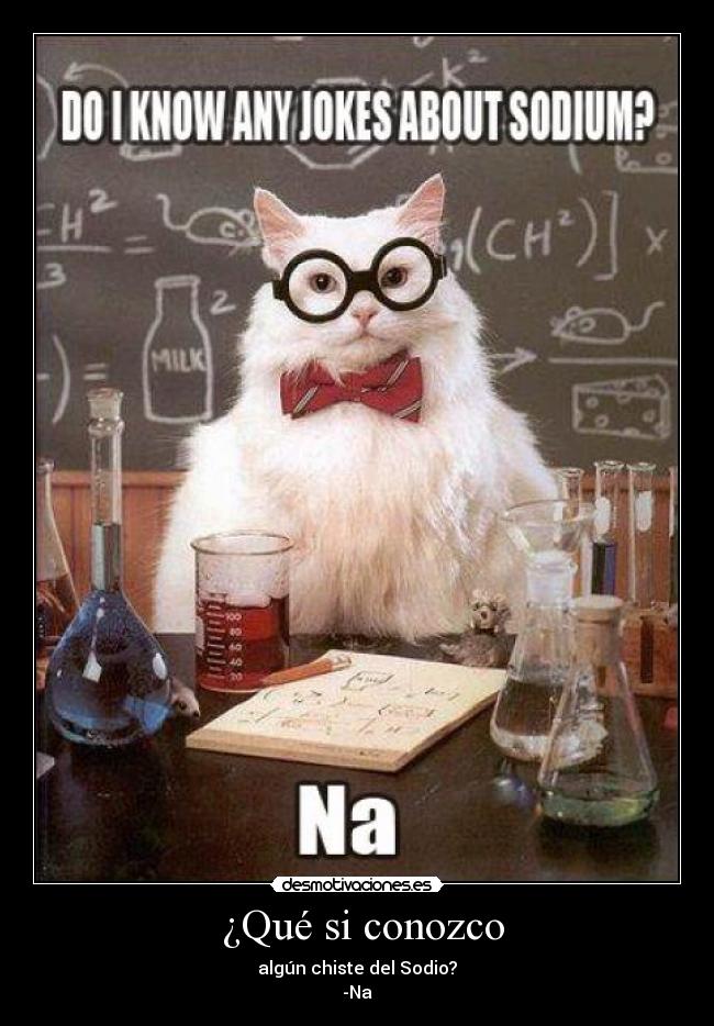 ¿Qué si conozco - algún chiste del Sodio?
-Na