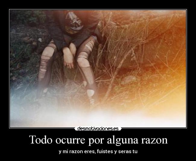 Todo ocurre por alguna razon - 