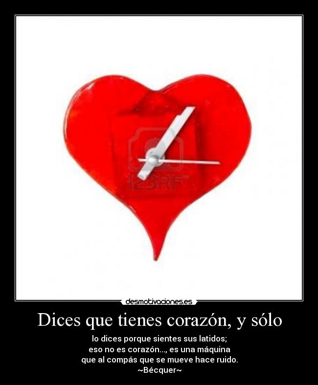 Dices que tienes corazón, y sólo -