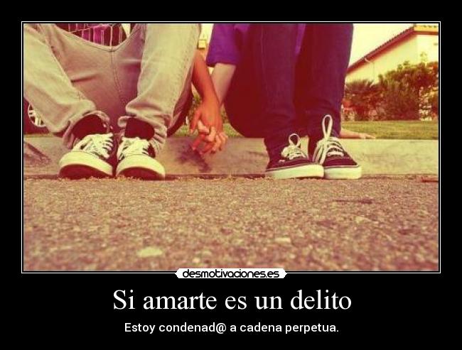 Si amarte es un delito - Estoy condenad@ a cadena perpetua.♥