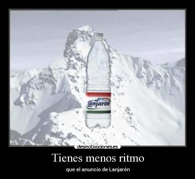 Tienes menos ritmo -