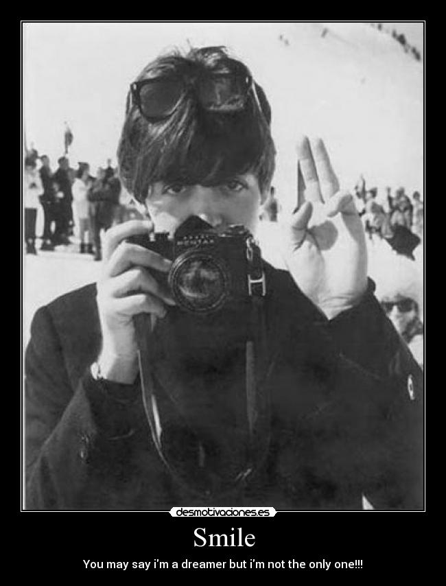 Smile - You may say im a dreamer but im not the only one!!!