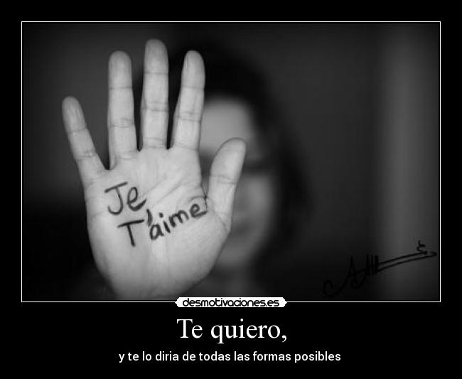 Te quiero, - y te lo diria de todas las formas posibles ♥
