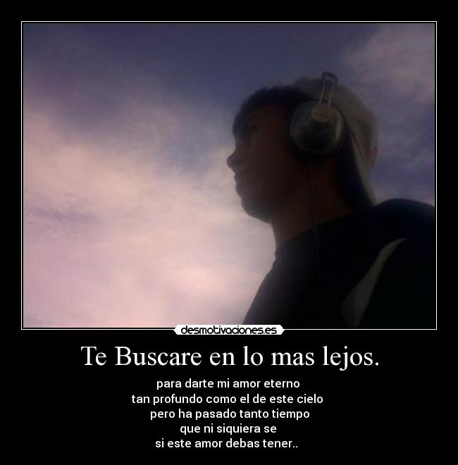 Te Buscare en lo mas lejos. -