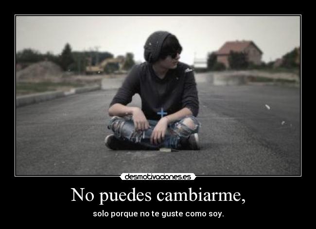 No puedes cambiarme, - 