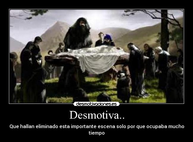 Desmotiva.. - Que hallan eliminado esta importante escena solo por que ocupaba mucho tiempo