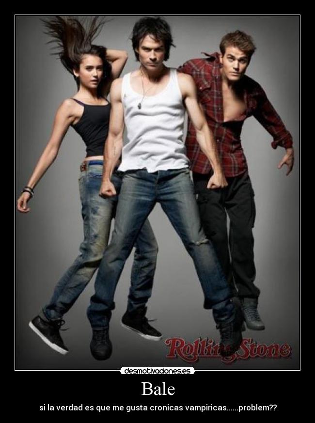 Bale - si la verdad es que me gusta cronicas vampiricas......problem??