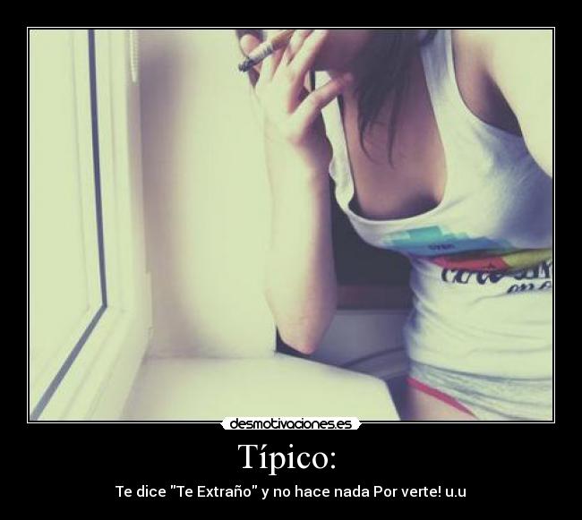 Típico: - Te dice Te Extraño y no hace nada Por verte! u.u♥