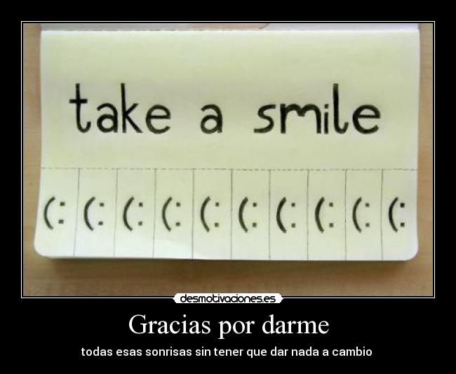 Gracias por darme - todas esas sonrisas sin tener que dar nada a cambio 