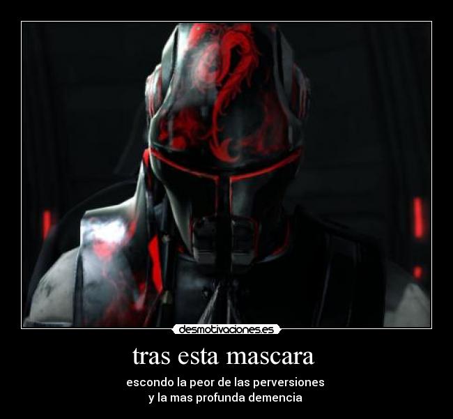 tras esta mascara - escondo la peor de las perversiones
y la mas profunda demencia
