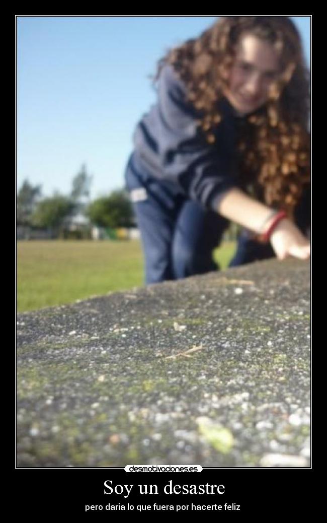 Soy un desastre - pero daria lo que fuera por hacerte feliz