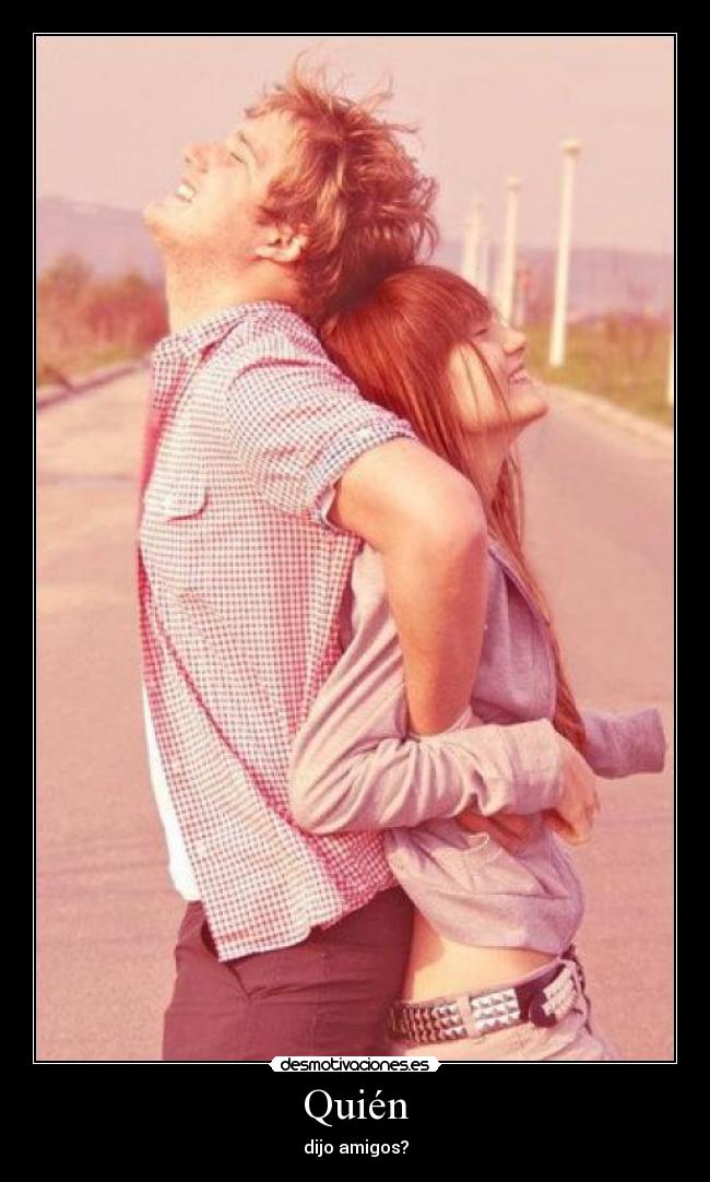 Quién - dijo amigos?