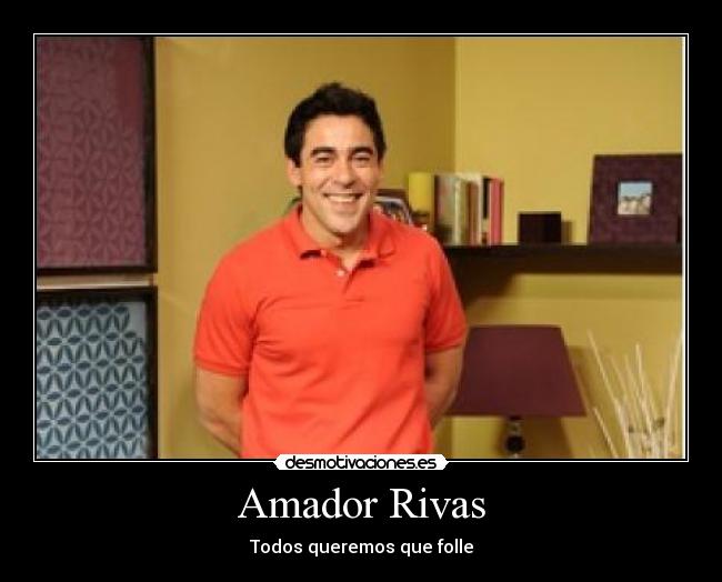 Amador Rivas - Todos queremos que folle