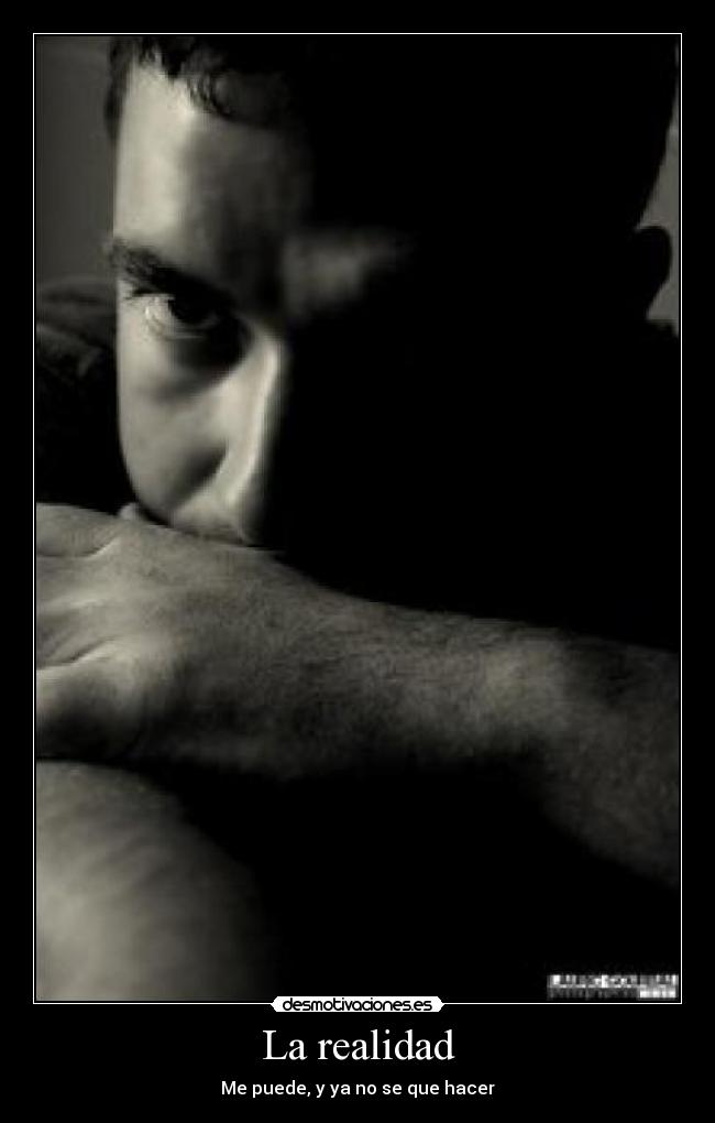 La realidad - Me puede, y ya no se que hacer