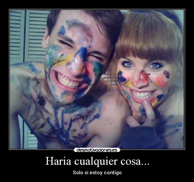 Haria cualquier cosa... -