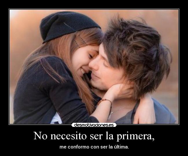 No necesito ser la primera, - 