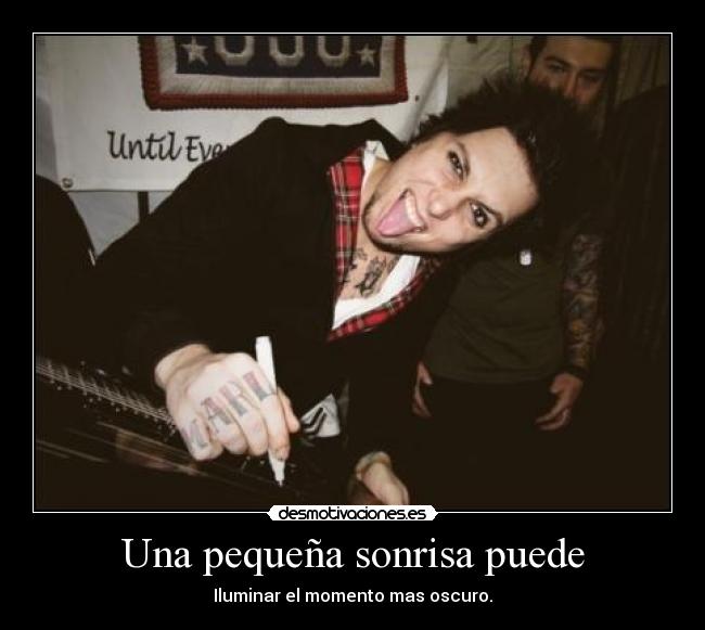 Una pequeña sonrisa puede - Iluminar el momento mas oscuro.