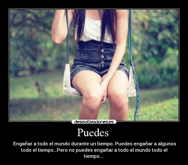 Puedes  -  Engañar a todo el mundo durante un tiempo. Puedes engañar a algunos
todo el tiempo...Pero no puedes engañar a todo el mundo todo el
tiempo... 