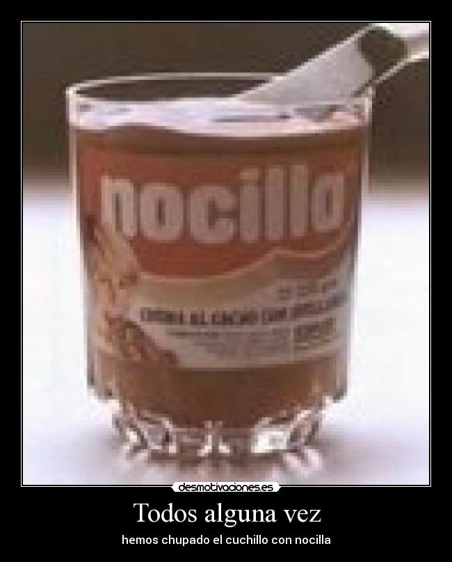 Todos alguna vez - hemos chupado el cuchillo con nocilla