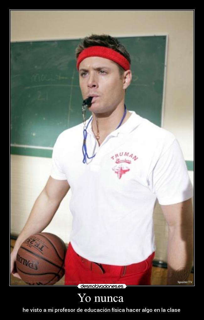 Yo nunca  - he visto a mi profesor de educación física hacer algo en la clase 
