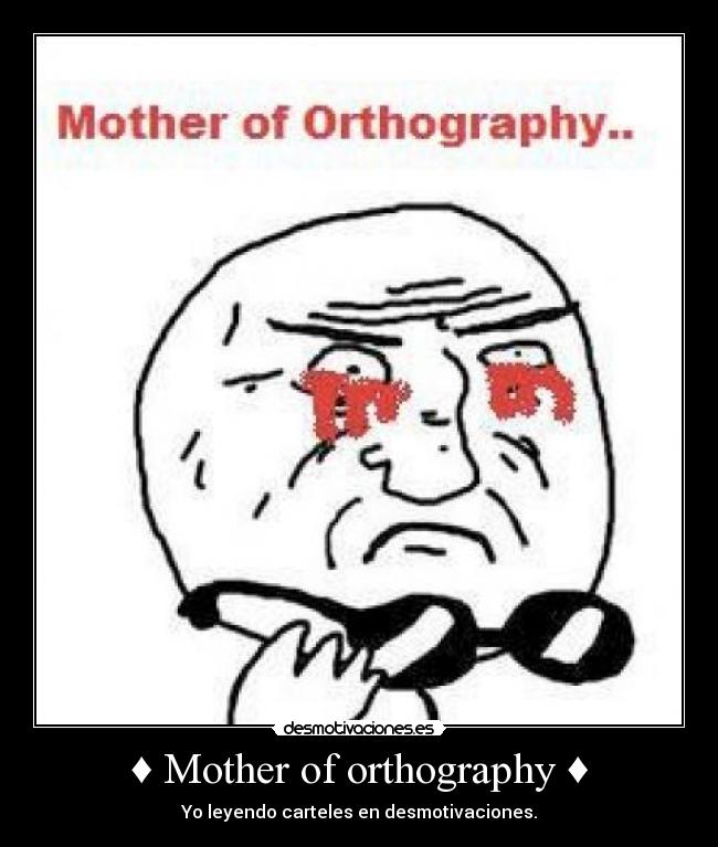 ♦ Mother of orthography ♦ - Yo leyendo carteles en desmotivaciones.