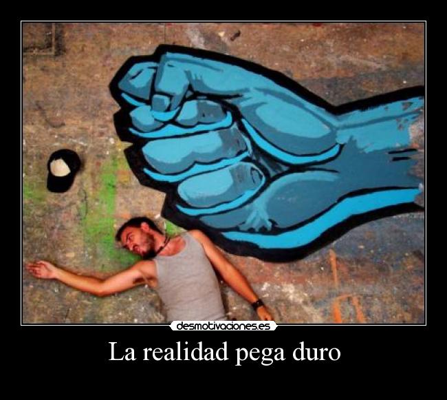 La realidad pega duro - 