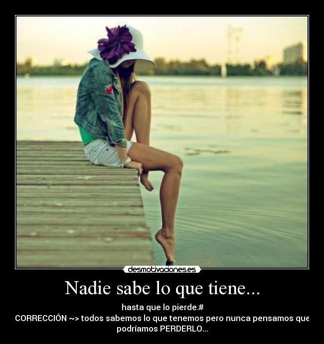 Nadie sabe lo que tiene... -
