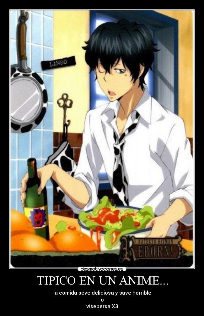 TIPICO EN UN ANIME... - la comida seve deliciosa y save horrible
o
visebersa X3