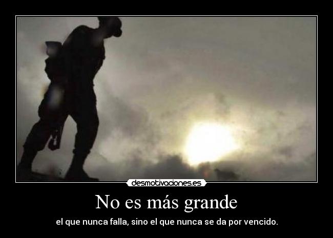 No es más grande - el que nunca falla, sino el que nunca se da por vencido.