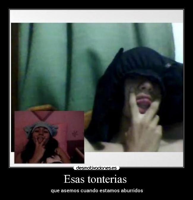 Esas tonterias - que asemos cuando estamos aburridos