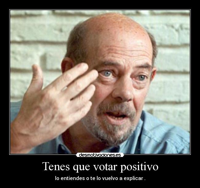Tenes que votar positivo -