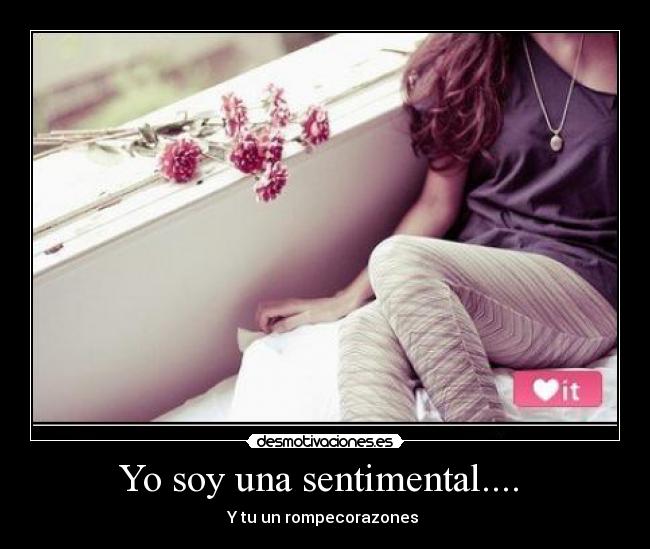 Yo soy una sentimental.... -