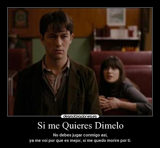 Si me Quieres Dimelo - No debes jugar conmigo asi,
ya me voi por que es mejor, si me quedo morire por ti.