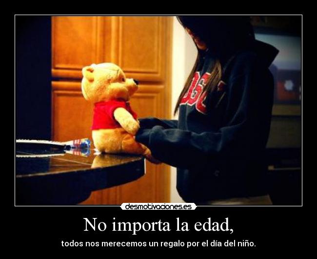 No importa la edad, - todos nos merecemos un regalo por el día del niño.