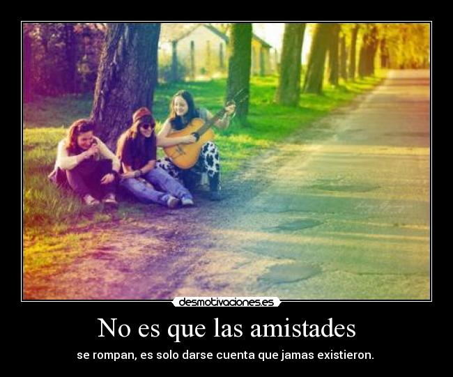 No es que las amistades -