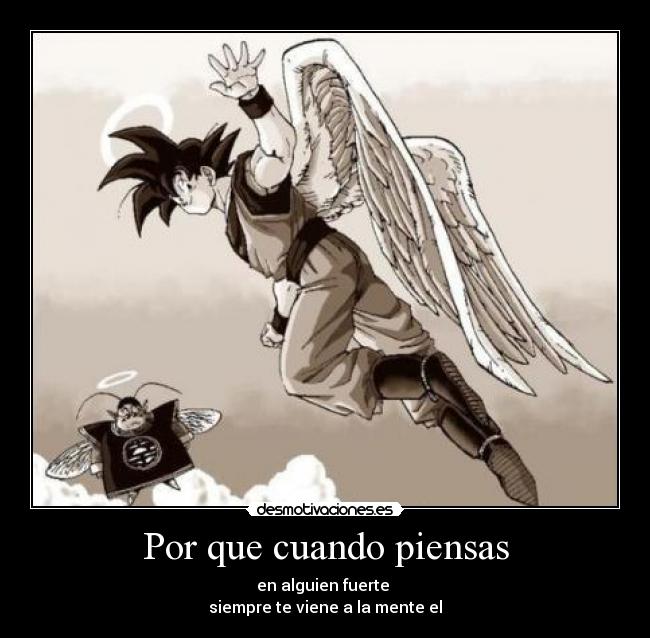 Por que cuando piensas - en alguien fuerte
siempre te viene a la mente el