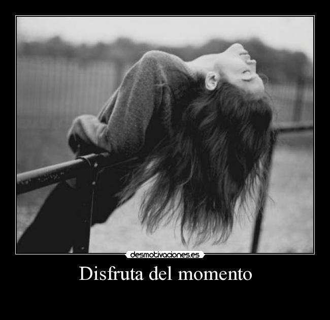 Disfruta del momento -