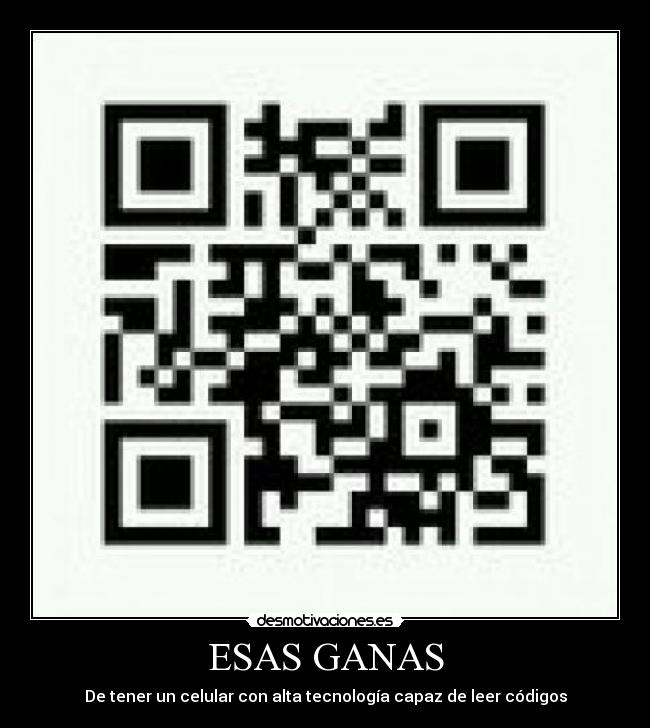 ESAS GANAS - De tener un celular con alta tecnología capaz de leer códigos