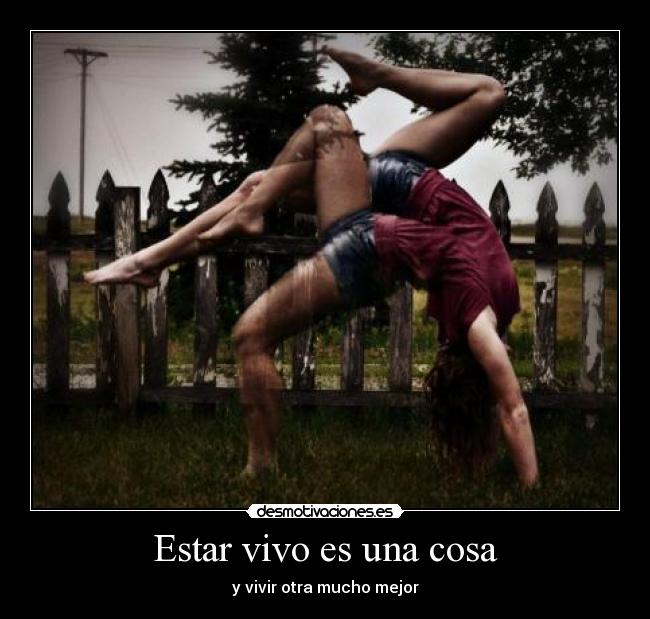 Estar vivo es una cosa - y vivir otra mucho mejor