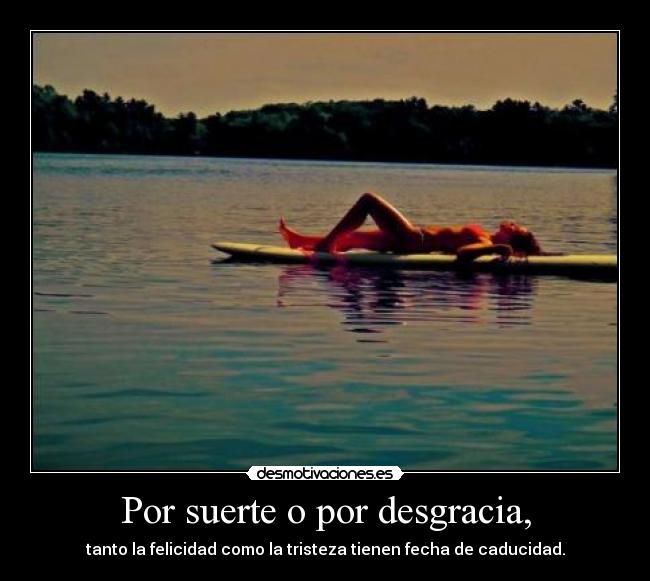 Por suerte o por desgracia, - 