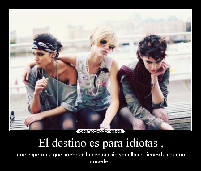 El destino es para idiotas , -