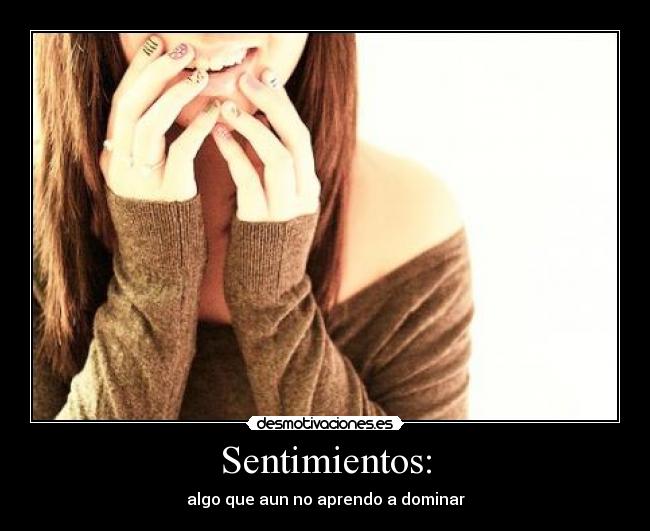 Sentimientos: - algo que aun no aprendo a dominar
