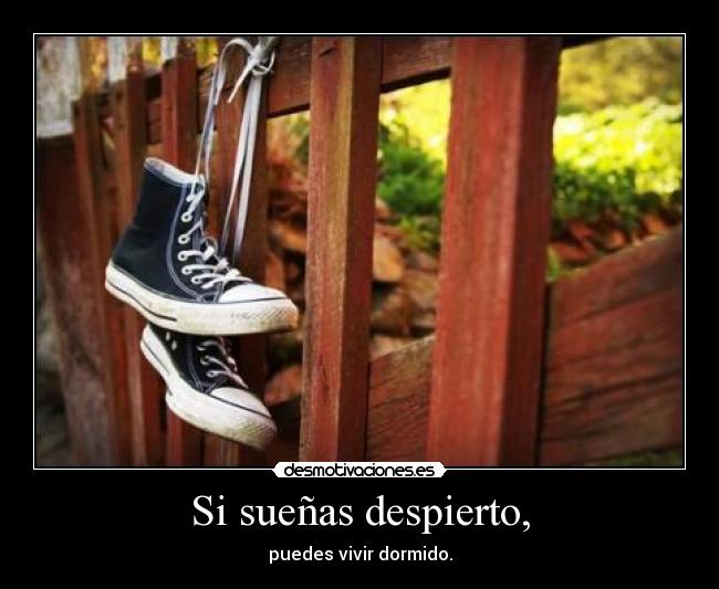 Si sueñas despierto, - puedes vivir dormido.