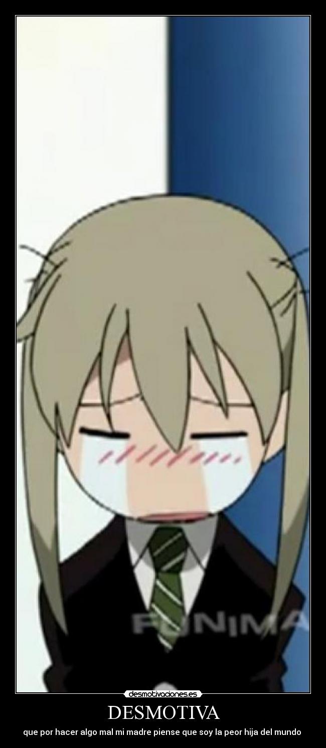 DESMOTIVA - que por hacer algo mal mi madre piense que soy la peor hija del mundo