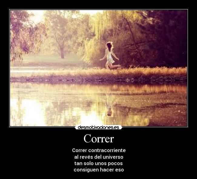 Correr - Correr contracorriente
al revés del universo
tan solo unos pocos
consiguen hacer eso