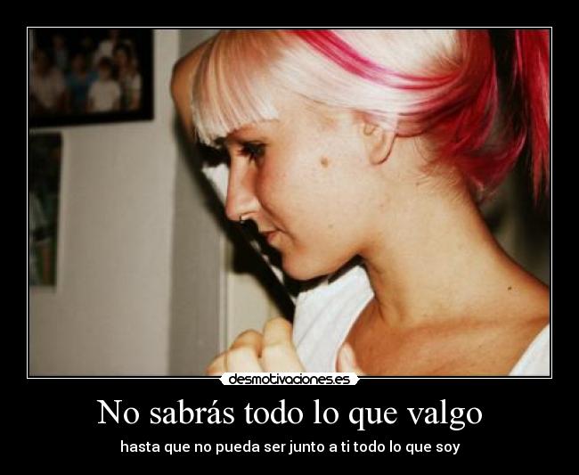 No sabrás todo lo que valgo -