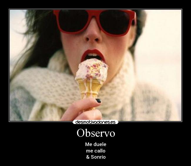 Observo - Me duele
me callo
& Sonrío