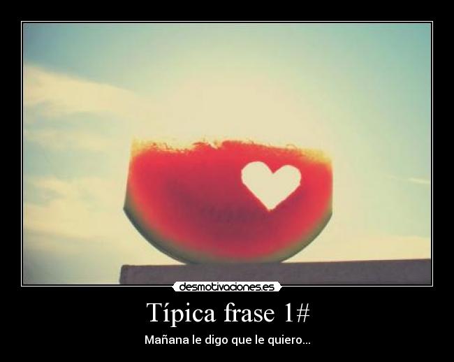 Típica frase 1# - Mañana le digo que le quiero...